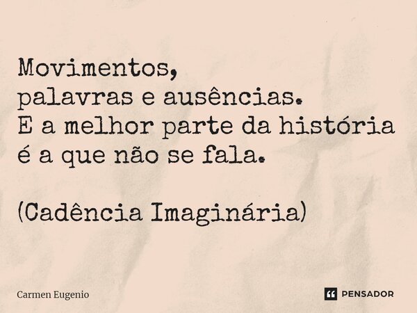 ⁠Movimentos, palavras e ausências. E a melhor parte da história é a que não se fala. (Cadência Imaginária)... Frase de Carmen Eugenio.