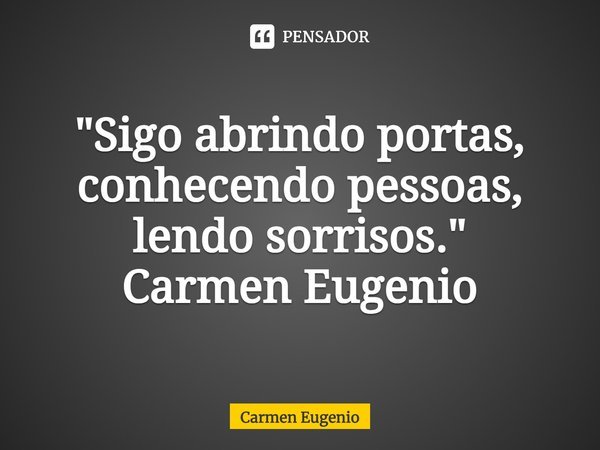 "⁠Sigo abrindo portas,
conhecendo pessoas,
lendo sorrisos."
Carmen Eugenio... Frase de Carmen Eugenio.