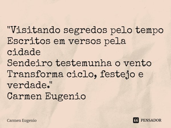 "⁠Visitando segredos pelo tempo
Escritos em versos pela cidade
Sendeiro testemunha o vento
Transforma ciclo, festejo e verdade."
Carmen Eugenio... Frase de Carmen Eugenio.