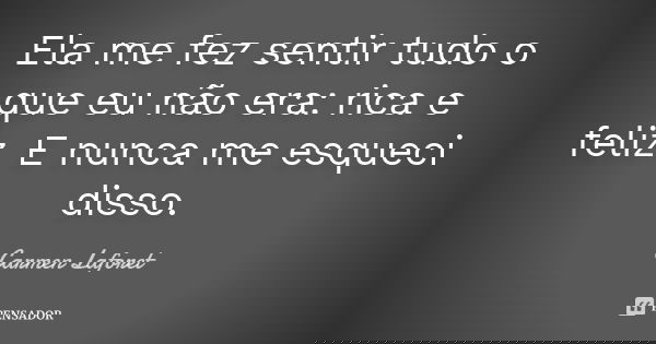 Ela me fez sentir tudo o que eu não era: rica e feliz. E nunca me esqueci disso.... Frase de Carmen Laforet.