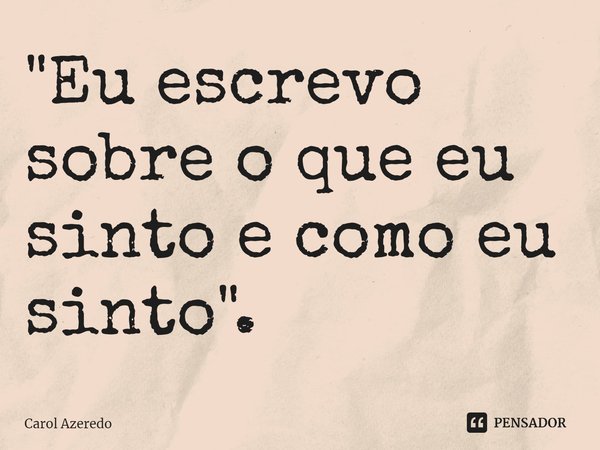 ⁠"Eu escrevo sobre o que eu sinto e como eu sinto".... Frase de Carol Azeredo.