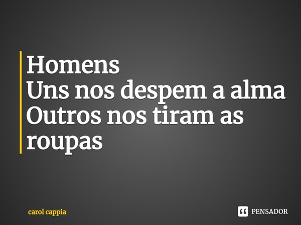 ⁠Homens
Uns nos despem a alma
Outros nos tiram as roupas... Frase de carol cappia.