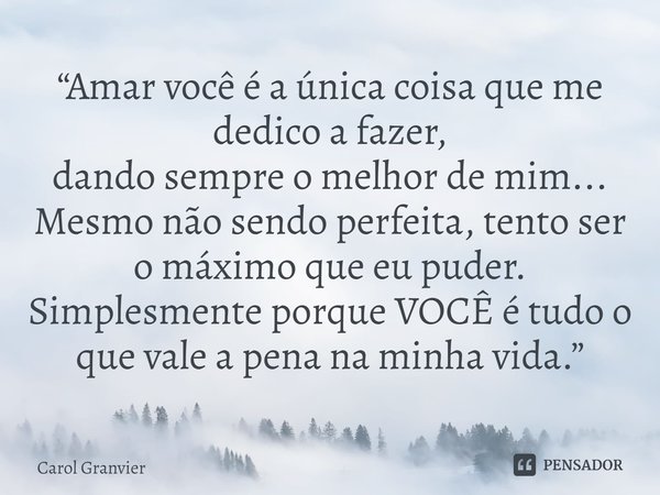 ⁠“Amar você é a única coisa que me dedico a fazer,
dando sempre o melhor de mim...
Mesmo não sendo perfeita, tento ser o máximo que eu puder.
Simplesmente porqu... Frase de Carol Granvier.