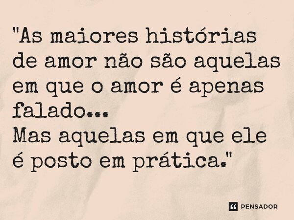 "As maiores histórias de amor não são aquelas em que o amor é apenas falado... Mas aquelas em que ele é posto em prática."... Frase de Carol Granvier.