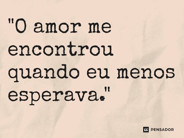 ⁠"O amor me encontrou quando eu menos esperava."... Frase de Carol Granvier.