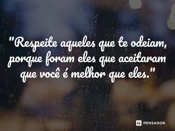 ⁠"Respeite aqueles que te odeiam, porque foram eles que aceitaram que você é melhor que eles."... Frase de Carol Granvier.