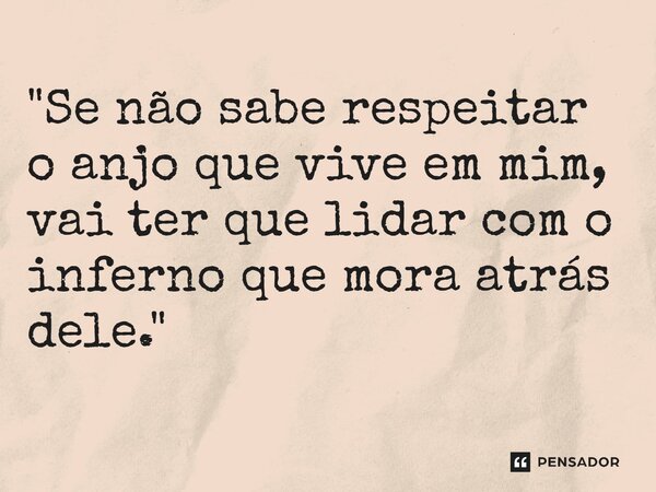 ⁠"Se não sabe respeitar o anjo que vive em mim, vai ter que lidar com o inferno que mora atrás dele."... Frase de Carol Granvier.