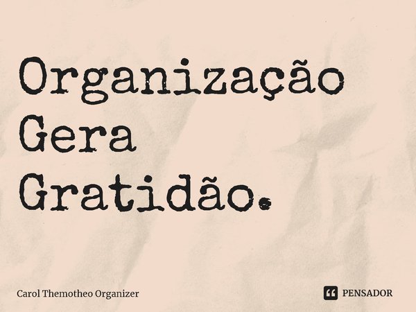 ⁠Organização Gera Gratidão.... Frase de Carol Themotheo Organizer.