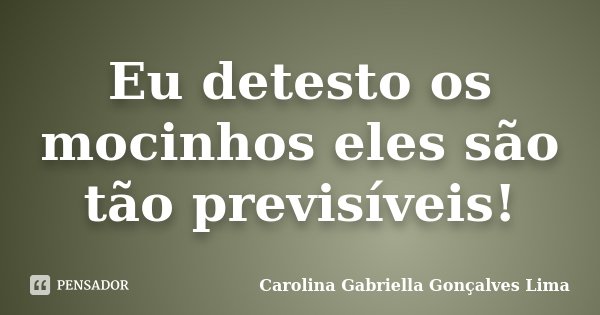 Eu detesto os mocinhos eles são tão previsíveis!... Frase de Carolina Gabriella Gonçalves Lima.