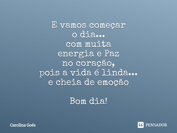 ⁠E vamos começar
o dia...
com muita
energia e Paz
no coração,
pois a vida é linda...
e cheia de emoção Bom dia!... Frase de CAROLINA Goés.