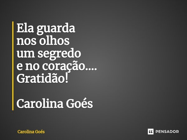 ⁠Ela guarda nos olhos um segredo e no coração.... Gratidão! Carolina Goés... Frase de CAROLINA Goés.