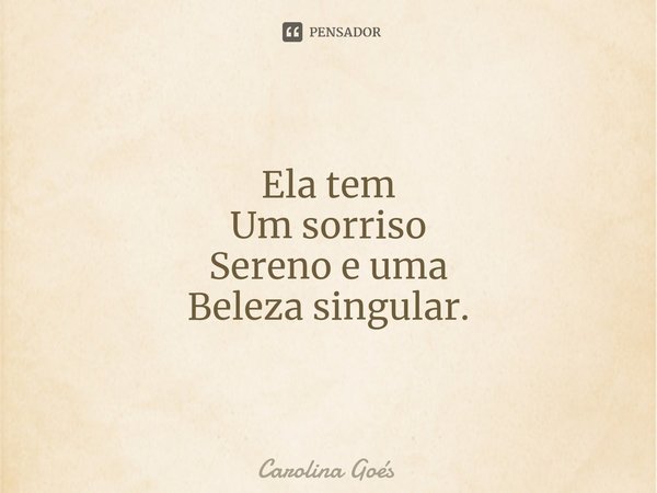 ⁠Ela tem
Um sorriso
Sereno e uma
Beleza singular.... Frase de CAROLINA Goés.