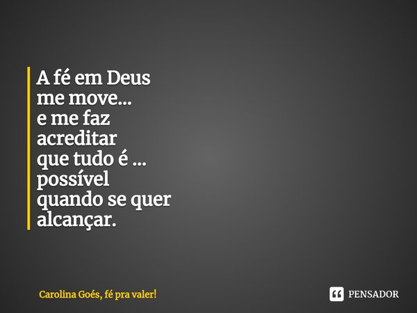 ⁠A fé em Deus
me move...
e me faz
acreditar
que tudo é ...
possível
quando se quer
alcançar.... Frase de Carolina Goés, fé pra valer!.