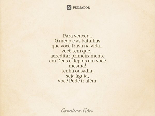 ⁠Para vencer...
O medo e as batalhas
que você trava na vida...
você tem que...
acreditar primeiramente
em Deus e depois em você
mesma!
tenha ousadia,
seja águia... Frase de CAROLINA Goés.