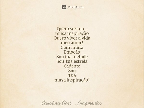 ⁠Quero ser tua...
musa inspiração
Quero viver a vida
meu amor!
Com muita
Emoção
Sou tua metade
Sou tua estrela
Cadente
Sou
Tua
musa inspiração!... Frase de Carolina Goés . Fragmentos.