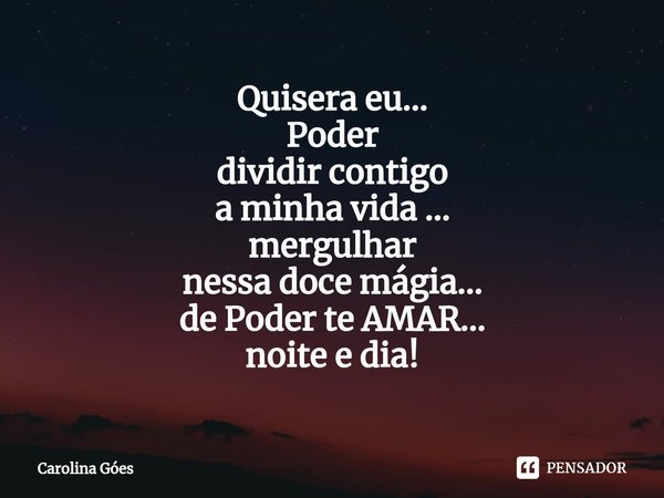 ⁠Quisera eu...
Poder
dividir contigo
a minha vida ...
mergulhar
nessa doce mágia...
de Poder te AMAR...
noite e dia!... Frase de CAROLINA Goés.