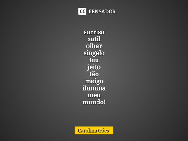 ⁠sorriso
sutil
olhar
singelo
teu
jeito
tão
meigo
ilumina
meu
mundo!... Frase de CAROLINA Goés.