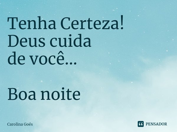 ⁠Tenha Certeza!
Deus cuida
de você... Boa noite... Frase de CAROLINA Goés.
