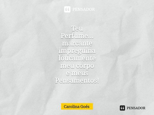 ⁠Teu
Perfume...
marcante
impreguina
loucamente
meu corpo
e meus
Pensamentos!... Frase de CAROLINA Goés.
