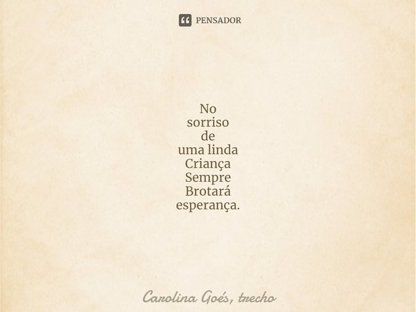 ⁠No
sorriso
de
uma linda
Criança
Sempre
Brotará
esperança.... Frase de Carolina Goés, trecho.