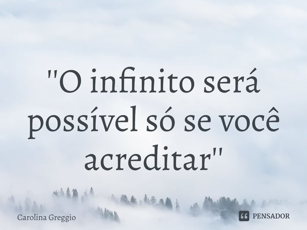 ⁠''O infinito será possível só se você acreditar''... Frase de Carolina Greggio.