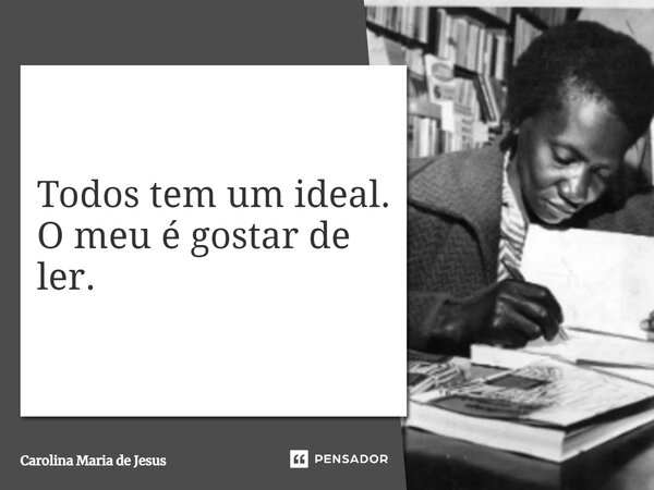 ⁠Todos tem um ideal. O meu é gostar de ler.... Frase de Carolina Maria de Jesus.