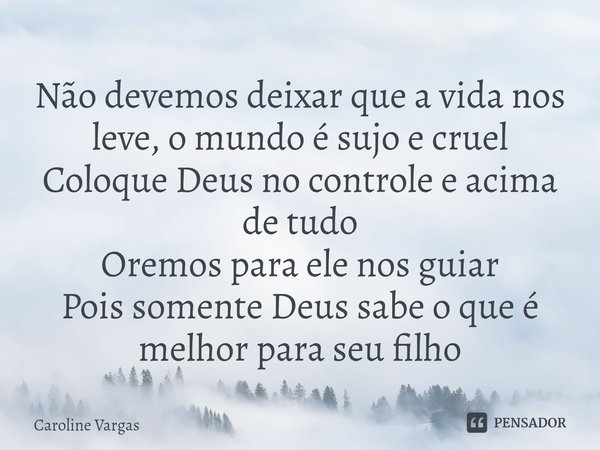 ⁠⁠Não devemos deixar que a vida nos leve, o mundo é sujo e cruel
Coloque Deus no controle e acima de tudo
Oremos para ele nos guiar
Pois somente Deus sabe o que... Frase de Caroline Vargas.