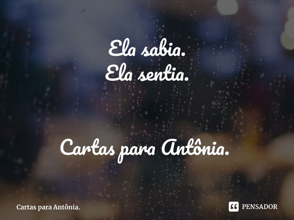 Ela sabia.
Ela sentia. Cartas para Antônia. ⁠... Frase de Cartas para Antônia..