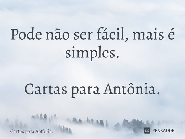 ⁠Pode não ser fácil, mais é simples. Cartas para Antônia.... Frase de Cartas para Antônia..