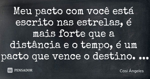 Meu pacto com você está escrito nas estrelas, é mais forte que a distância e o tempo, é um pacto que vence o destino.... Frase de Casi Ángeles.