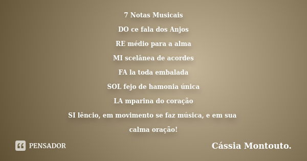 7 Notas Musicais DO ce fala dos Anjos RE médio para a alma MI scelânea de acordes FA la toda embalada SOL fejo de hamonia única LA mparina do coração SI lêncio,... Frase de Cássia Montouto.