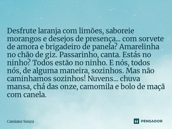 ⁠Desfrute laranja com limões, saboreie morangos e desejos de presença... com sorvete de amora e brigadeiro de panela? Amarelinha no chão de giz. Passarinho, can... Frase de Cassiane Souza.