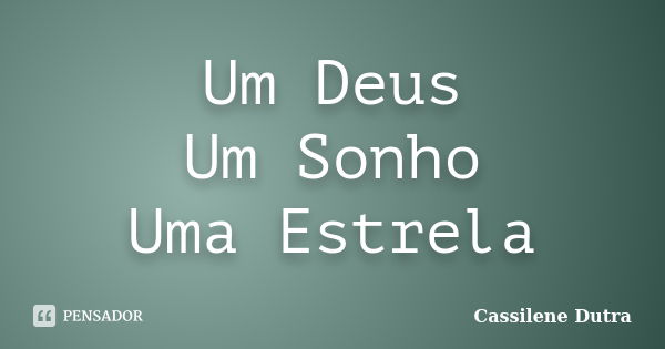 Um Deus Um Sonho Uma Estrela... Frase de Cassilene Dutra.