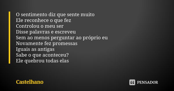 O sentimento diz que sente muito Ele reconhece o que fez Controlou o meu ser Disse palavras e escreveu Sem ao menos perguntar ao próprio eu Novamente fez promes... Frase de Castelhano.