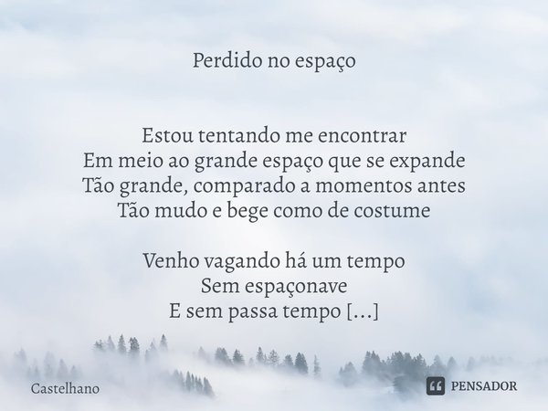 Perdido no espaço ⁠Estou tentando me encontrar
Em meio ao grande espaço que se expande
Tão grande, comparado a momentos antes
Tão mudo e bege como de costume Ve... Frase de Castelhano.