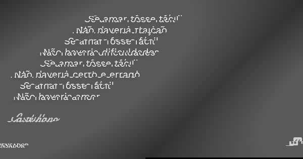 Se amar fosse fácil Não haveria traição Se amar fosse fácil Não haveria dificuldades Se amar fosse fácil Não haveria certo e errado Se amar fosse fácil Não have... Frase de Castelhano.