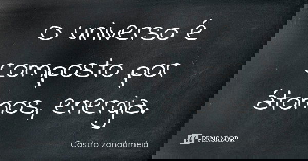 O universo é composto por átomos, energia.... Frase de Castro zandamela.