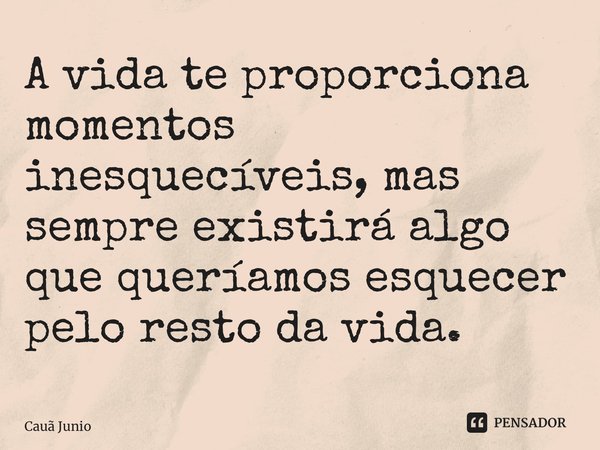 ⁠A vida te proporciona momentos inesquecíveis, mas sempre existirá algo que queríamos esquecer pelo resto da vida.... Frase de Cauã Junio.