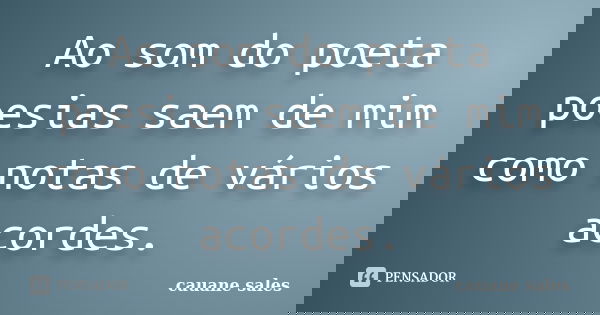 Ao som do poeta poesias saem de mim como notas de vários acordes.... Frase de cauane sales.