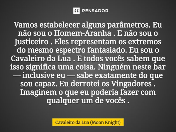 Vamos estabelecer alguns parâmetros. Eu não sou o Homem-Aranha . E não sou o Justiceiro . Eles representam os extremos do mesmo espectro fantasiado. Eu sou o C... Frase de Cavaleiro da Lua (Moon Knight).