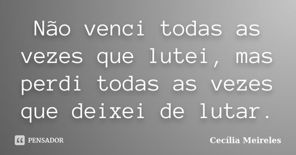 Não Venci Todas As Vezes Que Lutei Mas Cecília Meireles 