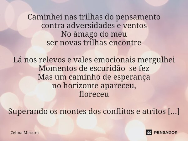 ⁠Caminhei nas trilhas do pensamento contra adversidades e ventos No âmago do meu ser novas trilhas encontre Lá nos relevos e vales emocionais mergulhei Momentos... Frase de Celina Missura.