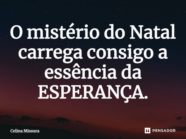 ⁠O mistério do Natal carrega consigo a essência da ESPERANÇA.... Frase de Celina Missura.