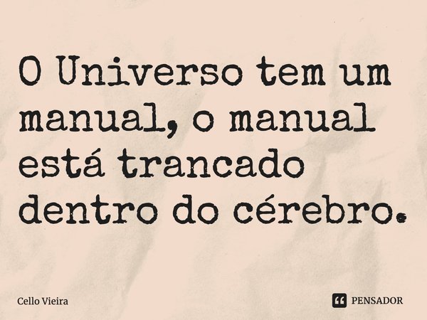 ⁠O Universo tem um manual, o manual está trancado dentro do cérebro.... Frase de Cello Vieira.
