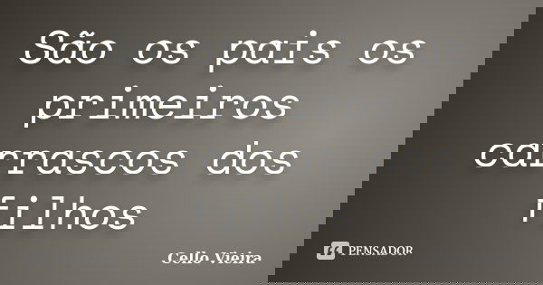 São os pais os primeiros carrascos dos filhos... Frase de Cello Vieira.