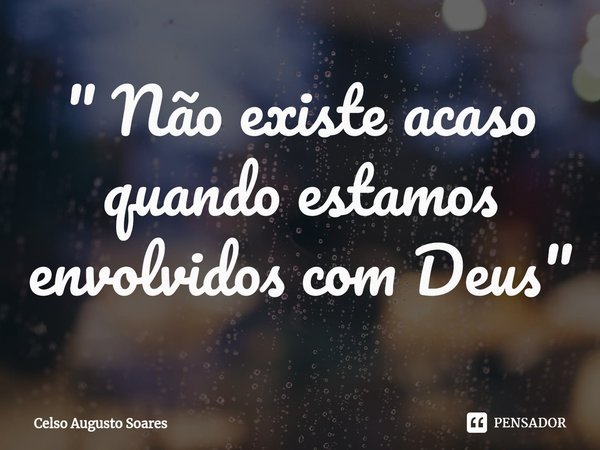 ⁠" Não existe acaso quando estamos envolvidos com Deus"... Frase de Celso Augusto Soares.