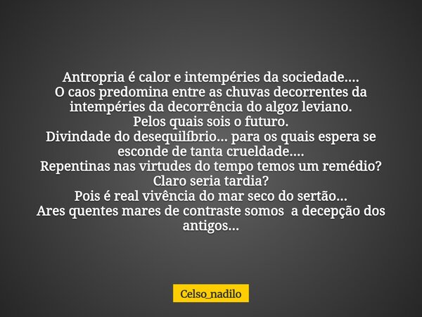 Antropria é calor e intempéries da sociedade.... O caos predomina entre as chuvas decorrentes da intempéries da decorrência do algoz leviano. Pelos quais sois o... Frase de celso_nadilo.