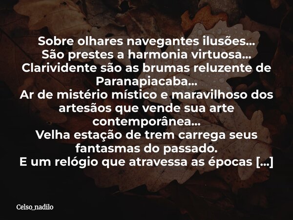 Sobre olhares navegantes ilusões... São prestes a harmonia virtuosa... Clarividente são as brumas reluzente de Paranapiacaba... Ar de mistério místico e maravil... Frase de celso_nadilo.