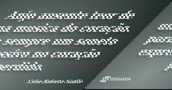 Anjo ausente teor de uma musica do coração. para sempre um soneto expressivo no coração perdido.... Frase de celso roberto nadilo.