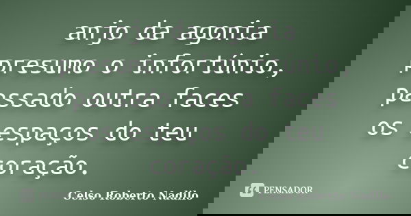 anjo da agonia presumo o infortúnio, passado outra faces os espaços do teu coração.... Frase de celso roberto nadilo.